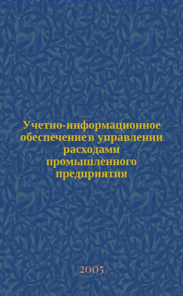 Учетно-информационное обеспечение в управлении расходами промышленного предприятия : автореф. дис. на соиск. учен. степ. д.э.н. : спец. 08.00.12