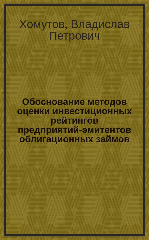 Обоснование методов оценки инвестиционных рейтингов предприятий-эмитентов облигационных займов : автореф. дис. на соиск. учен. степ. канд. экон. наук : специальность 08.00.05 <Экономика и упр. нар. хоз-вом>