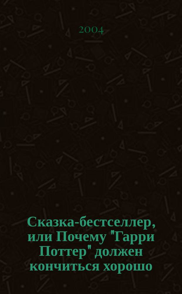 Сказка-бестселлер, или Почему "Гарри Поттер" должен кончиться хорошо : (к проблеме фольклоризма массовой лит.) : науч.-популяр. изд