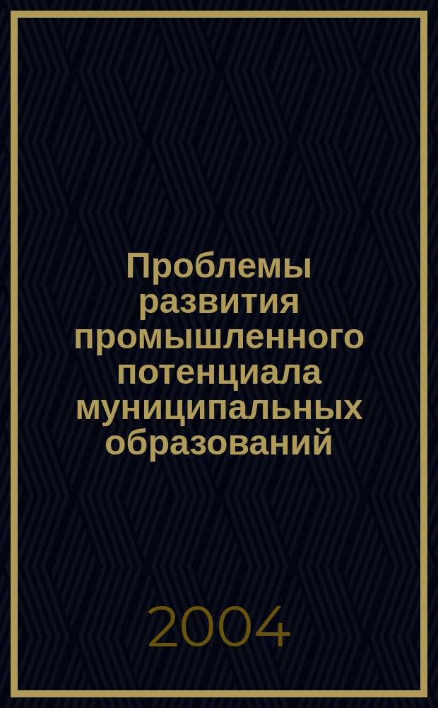 Проблемы развития промышленного потенциала муниципальных образований (диалог власти, науки и производства) : Всероссийская научно-практическая конференция : материалы конференции