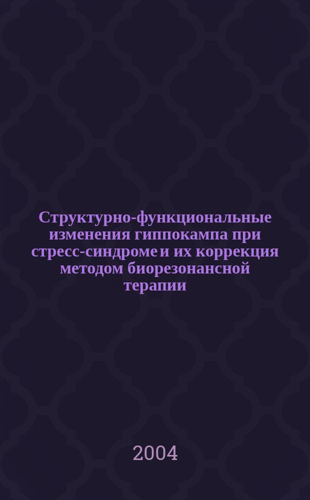 Структурно-функциональные изменения гиппокампа при стресс-синдроме и их коррекция методом биорезонансной терапии : автореф. дис. на соиск. учен. степ. канд. мед. наук : специальность 03.00.25 <Гистология, цитология, клеточная биология>
