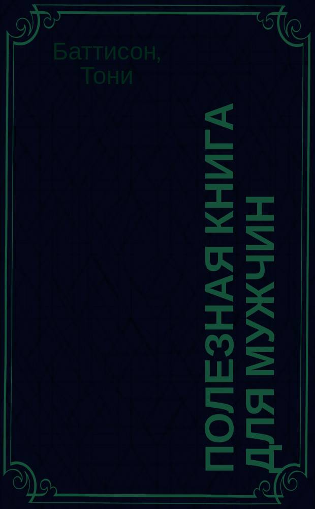 Полезная книга для мужчин : все о силе, красоте и здоровье