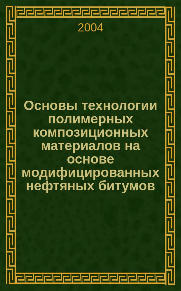 Основы технологии полимерных композиционных материалов на основе модифицированных нефтяных битумов : автореф. дис. на соиск. учен. степ. к.т.н. : спец. 05.17.06