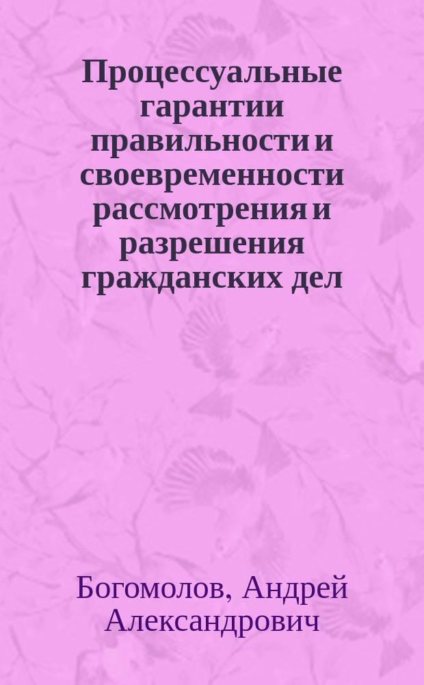 Процессуальные гарантии правильности и своевременности рассмотрения и разрешения гражданских дел : автореф. дис. на соиск. учен. степ. к.ю.н. : спец. 12.00.15