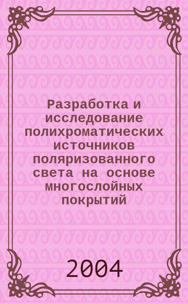 Разработка и исследование полихроматических источников поляризованного света на основе многослойных покрытий : автореф. дис. на соиск. учен. степ. канд. техн. наук : специальность 05.11.07 <Опт. и опт.-электрон. приборы и комплексы>