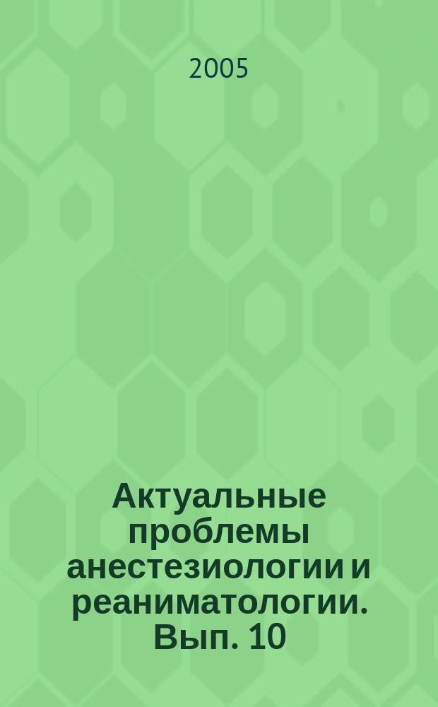 Актуальные проблемы анестезиологии и реаниматологии. Вып. 10