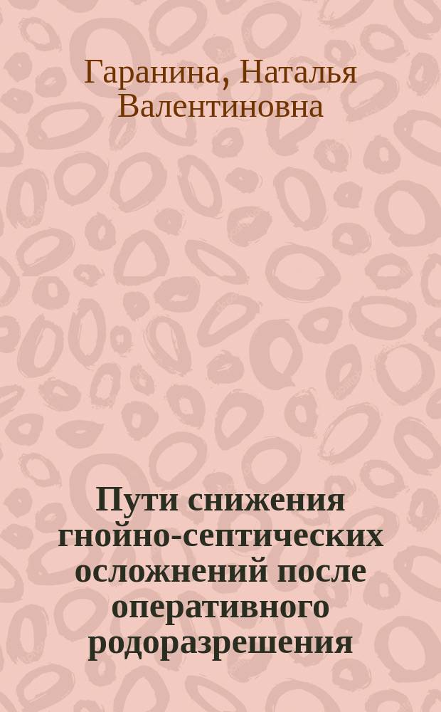 Пути снижения гнойно-септических осложнений после оперативного родоразрешения : автореф. дис. на соиск. учен. степ. к.м.н. : спец. 14.00.27 : спец. 14.00.01