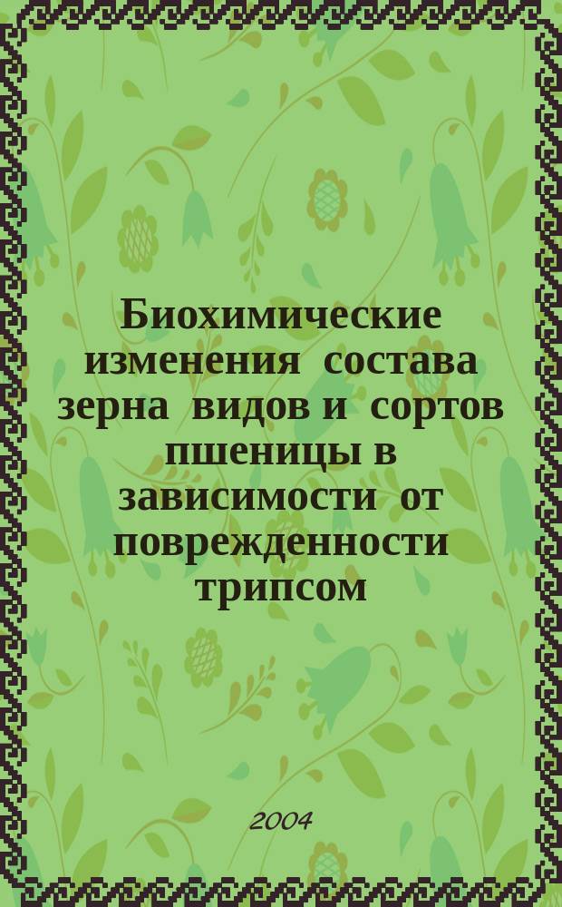 Биохимические изменения состава зерна видов и сортов пшеницы в зависимости от поврежденности трипсом (Haplothrips tritici Kurd.) и погодных условий в лесостепи Заволжья : автореф. дис. на соиск. учен. степ. к.б.н. : спец. 06.01.11