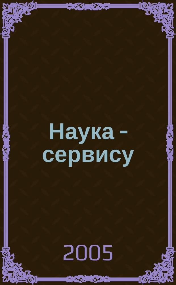 Наука - сервису : Проблемы совершенствования законодательства в сфере сервиса : материалы X-й международной научной конференции "Наука - сервису", (24-25 марта 2005 года)