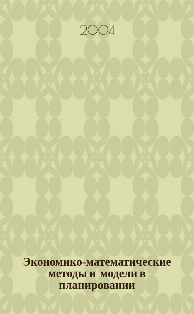 Экономико-математические методы и модели в планировании : учебное пособие : для студентов очного и зоачного отделений экономических специальностей