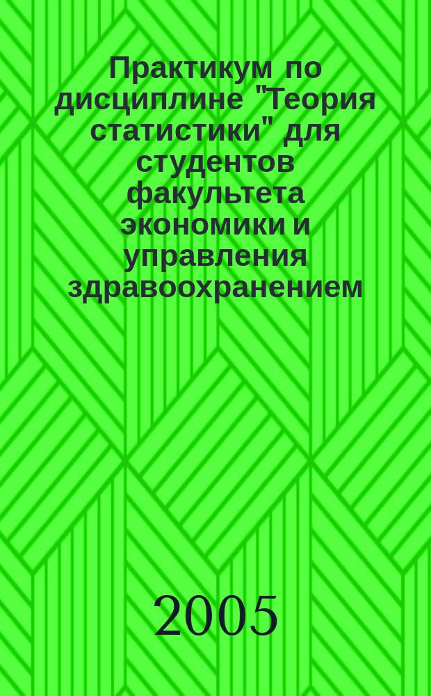 Практикум по дисциплине "Теория статистики" для студентов факультета экономики и управления здравоохранением