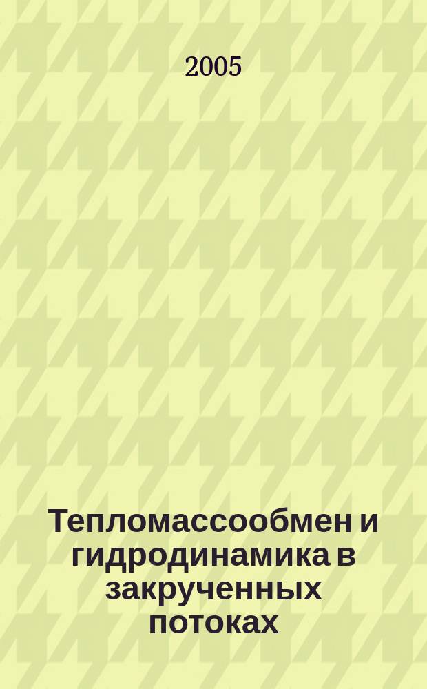 Тепломассообмен и гидродинамика в закрученных потоках : тезисы докладов Второй Российской конференции, посвященной 75-летию Московского энергетического института (технического университета) 15-17 марта 2005 г., Москва