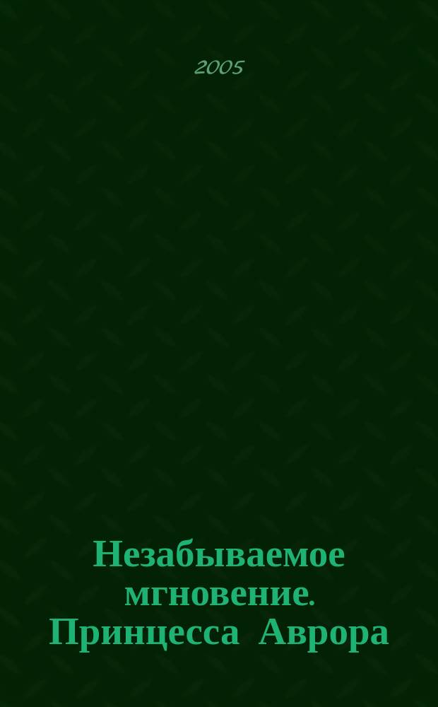 Незабываемое мгновение. [Принцесса Аврора : для детей дошкольного и младшего школьного возраста