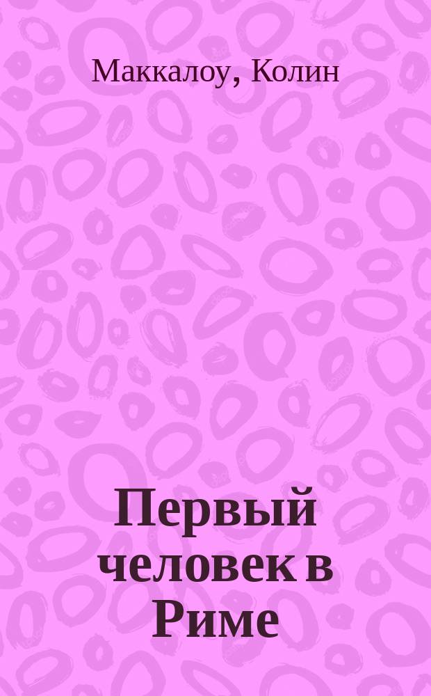 Первый человек в Риме : роман