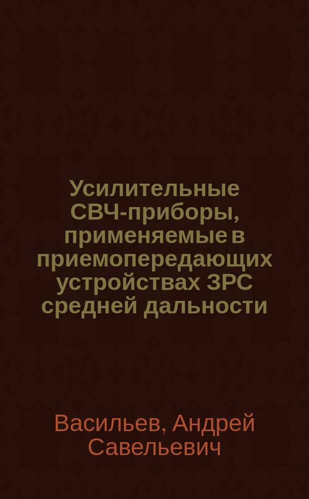 Усилительные СВЧ-приборы, применяемые в приемопередающих устройствах ЗРС средней дальности : учеб. пособие для студентов МЭИ(ТУ), обучающихся по программе подгот. офицеров запаса