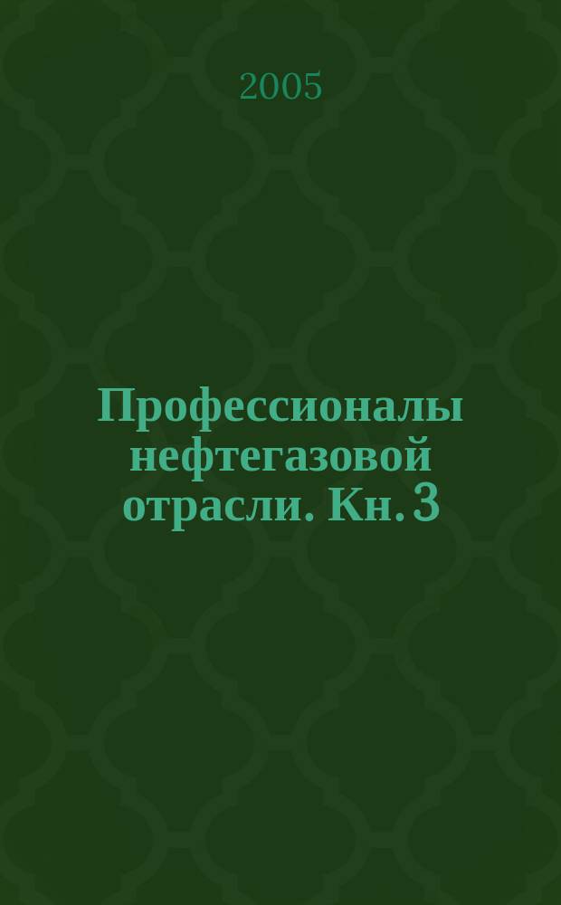 Профессионалы нефтегазовой отрасли. Кн. 3