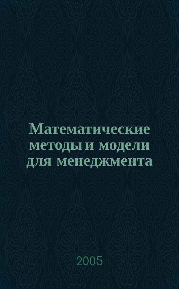 Математические методы и модели для менеджмента : учебное пособие для студентов, обучающихся по специальности 060800 Экономика и управление на предприятии