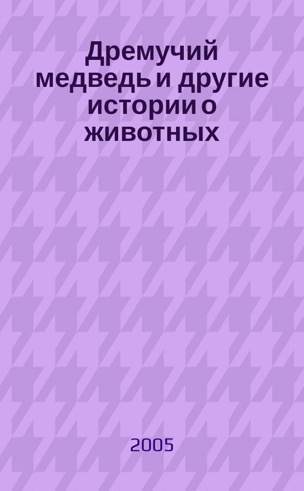 Дремучий медведь и другие истории о животных : сборник