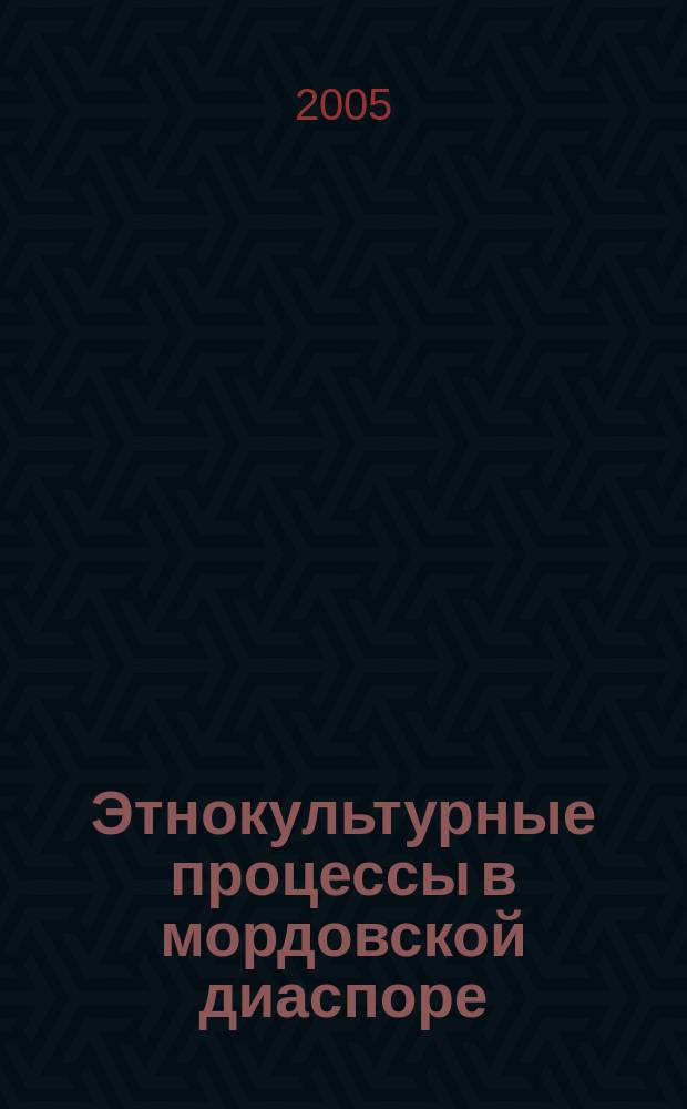 Этнокультурные процессы в мордовской диаспоре = Ethnocultural processes in mordovian diaspora : сборник статей