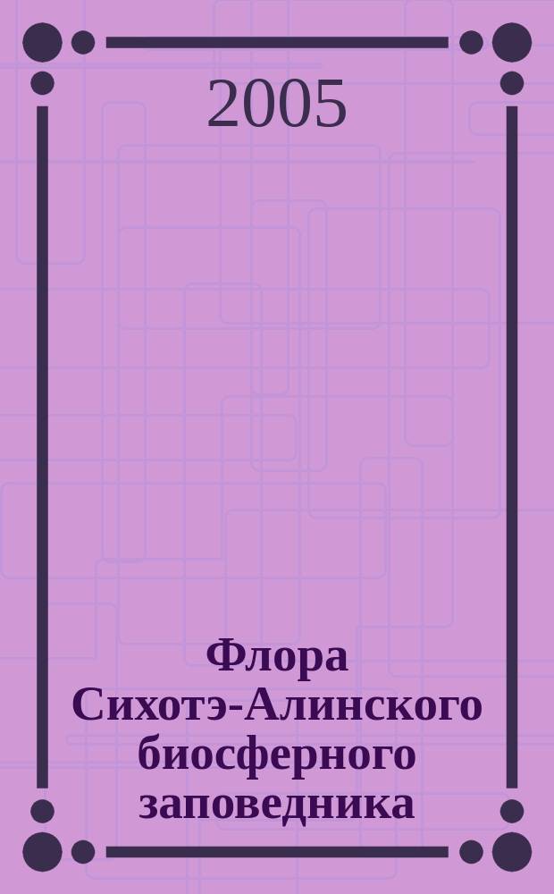 Флора Сихотэ-Алинского биосферного заповедника : автореф. дис. на соиск. учен. степ. к.б.н. : спец. 03.00.05