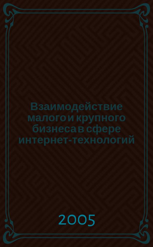 Взаимодействие малого и крупного бизнеса в сфере интернет-технологий : автореф. дис. на соиск. учен. степ. канд. экон. наук : специальность 08.00.01 <Экон. теория>
