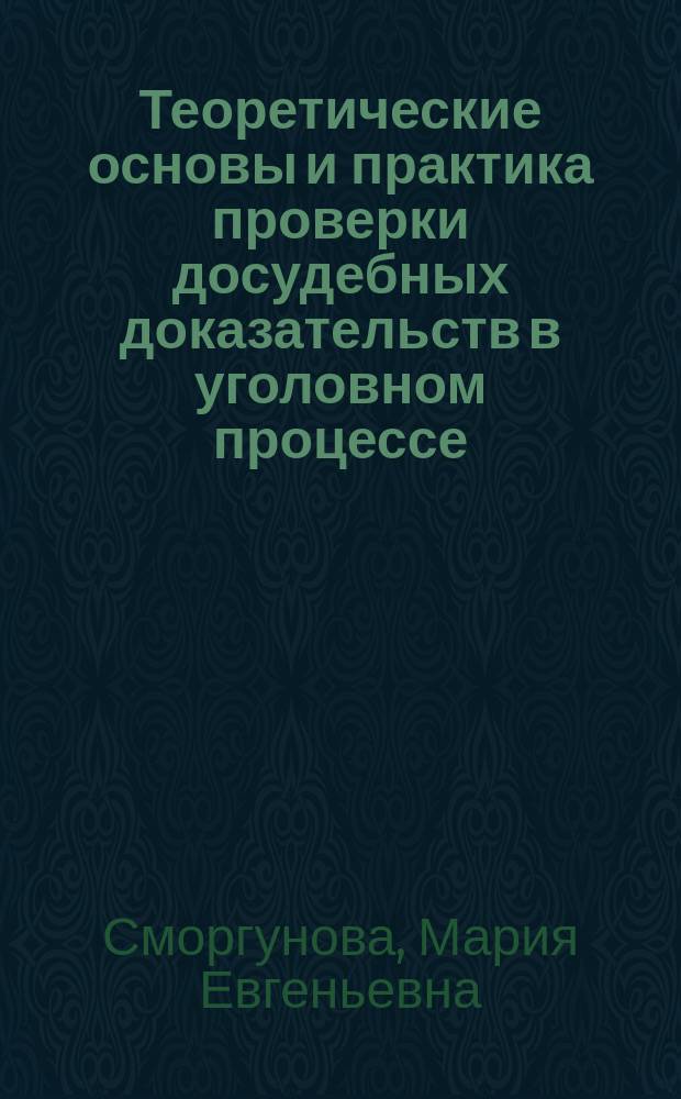 Теоретические основы и практика проверки досудебных доказательств в уголовном процессе : автореф. дис. на соиск. учен. степ. канд. юрид. наук : специальность 12.00.09 <Уголов. процесс, криминалистика и судеб. экспертиза; оператив.-розыскная деятельность>