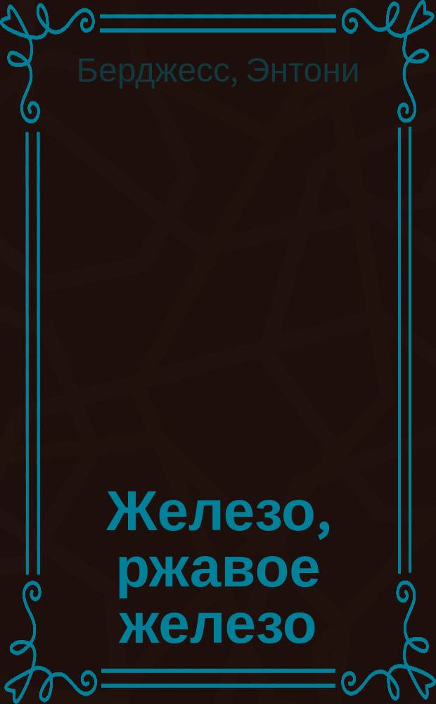 Железо, ржавое железо : роман