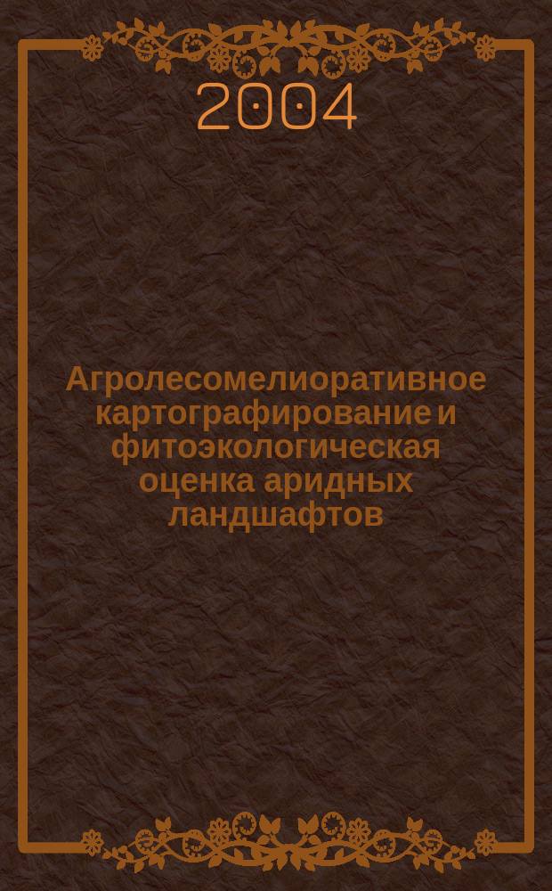 Агролесомелиоративное картографирование и фитоэкологическая оценка аридных ландшафтов
