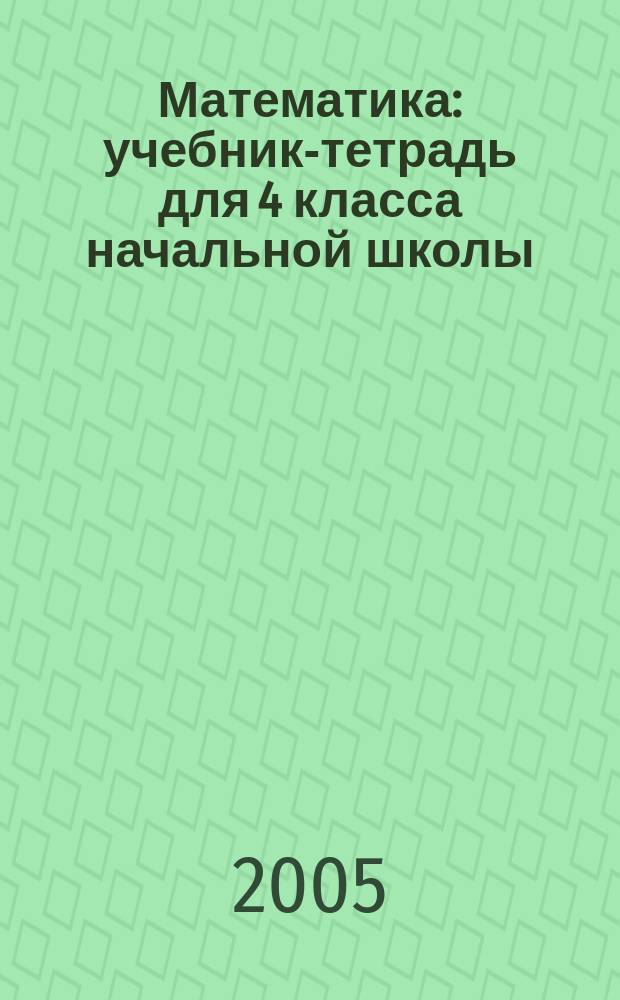 Математика : учебник-тетрадь для 4 класса начальной школы (Система Д.Б. Эльконина-В.В. Давыдова) : в 3 частях