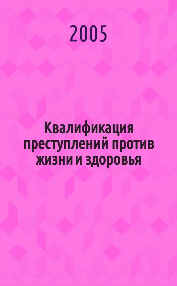 Квалификация преступлений против жизни и здоровья : учеб.-практ. пособие : для студентов вузов, обучающихся по спец. "Юриспруденция"