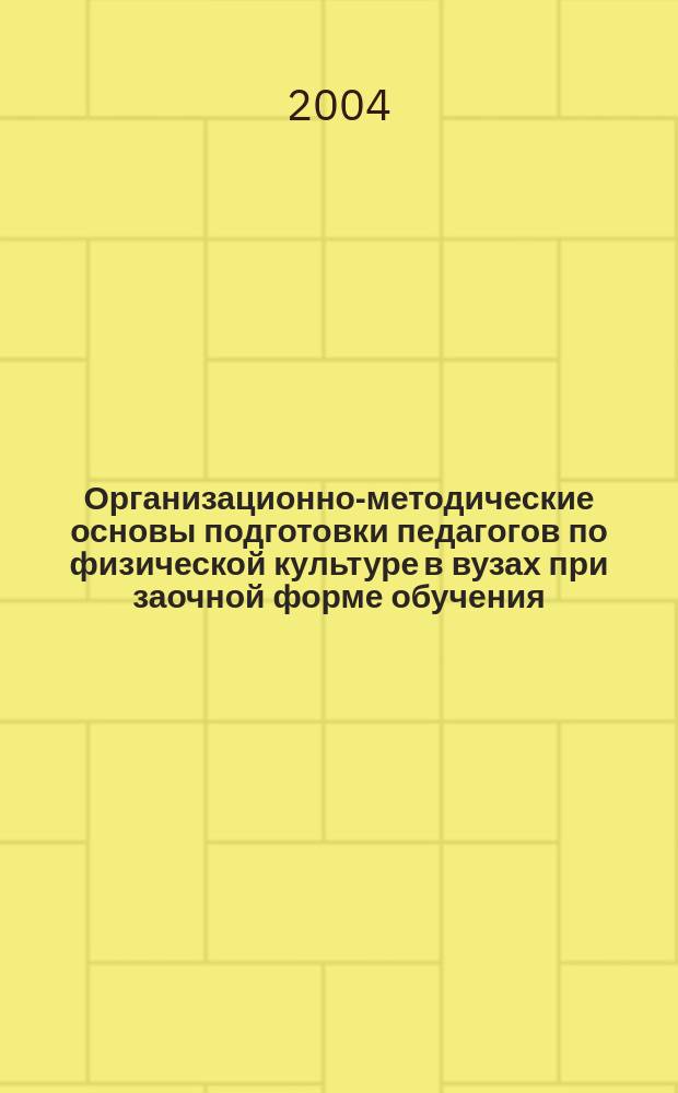 Организационно-методические основы подготовки педагогов по физической культуре в вузах при заочной форме обучения : автореф. дис. на соиск. учен. степ. к.п.н. : спец. 13.00.04