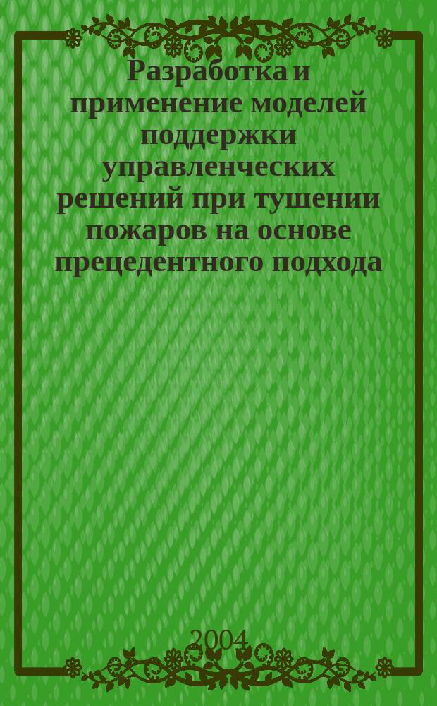 Разработка и применение моделей поддержки управленческих решений при тушении пожаров на основе прецедентного подхода : автореф. дис. на соиск. учен. степ. к.т.н. : спец. 05.13.10