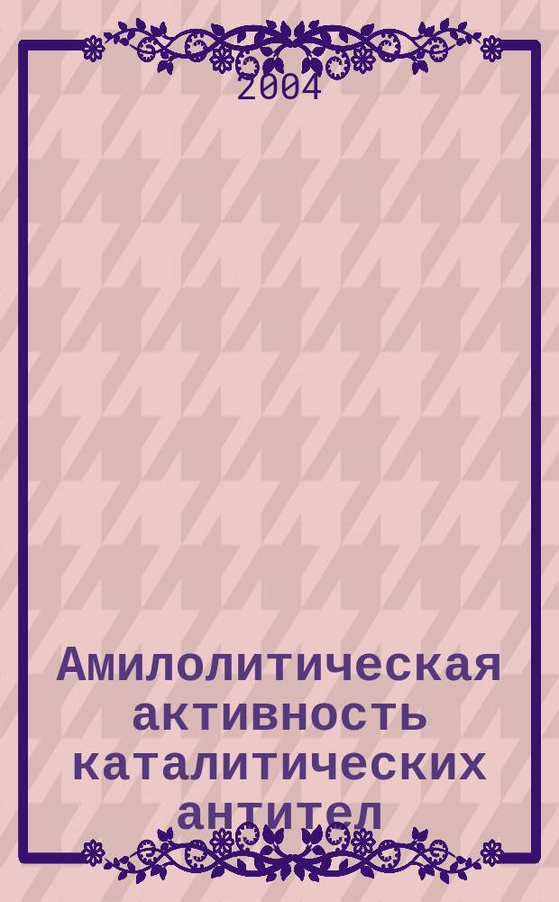 Амилолитическая активность каталитических антител : автореф. дис. на соиск. учен. степ. к.б.н. : спец. 03.00.04
