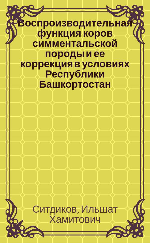 Воспроизводительная функция коров симментальской породы и ее коррекция в условиях Республики Башкортостан : автореф. дис. на соиск. учен. степ. канд. биол. наук : специальность 03.00.13 <Физиология> ; специальность 16.00.07 <Ветеринар. акушерство и биотехника репродукции животных>