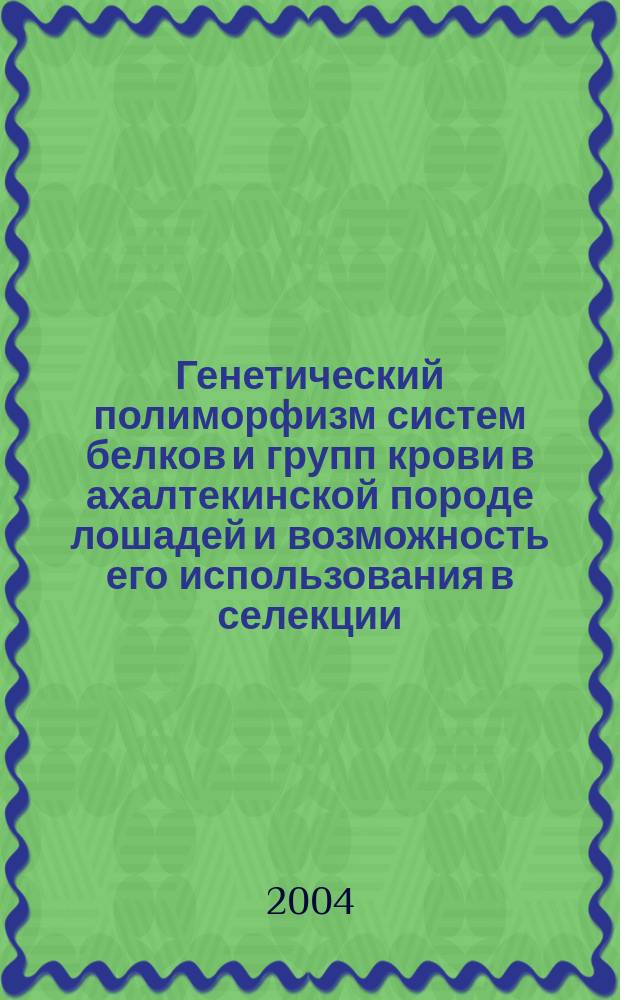 Генетический полиморфизм систем белков и групп крови в ахалтекинской породе лошадей и возможность его использования в селекции : автореф. дис. на соиск. учен. степ. канд. с.-х. наук : специальность 06.02.01 <Разведение, селекция, генетика и воспроизводство с.-х. животных>