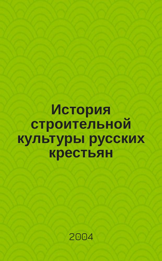 История строительной культуры русских крестьян : (Европейская Россия, XI - начало XX вв.)