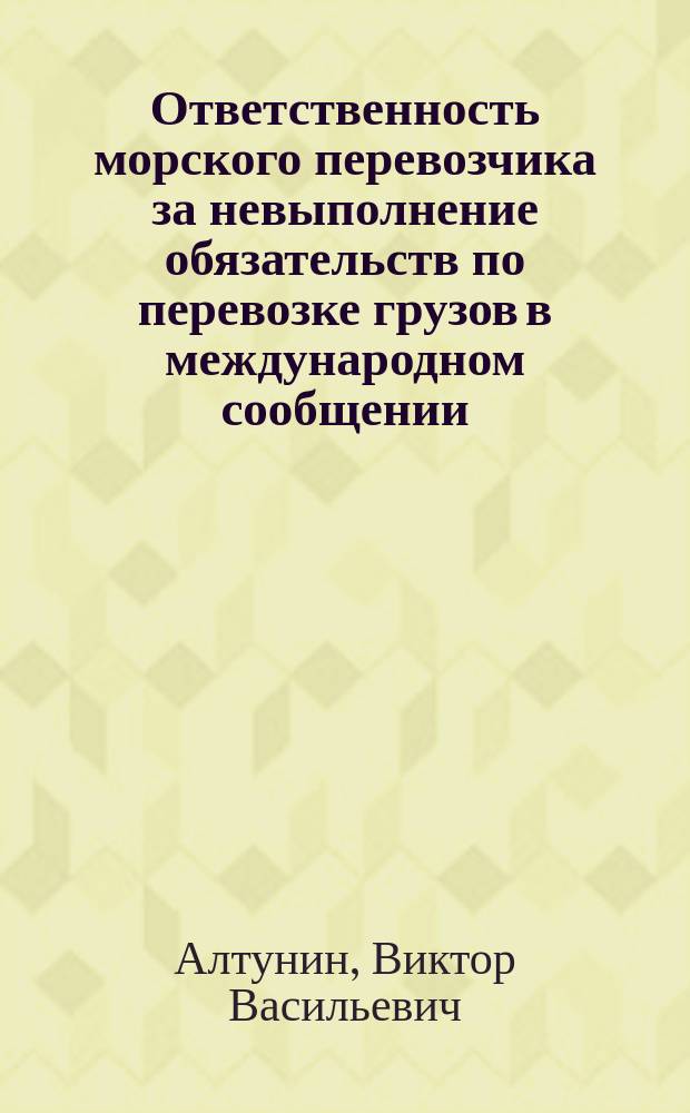 Ответственность морского перевозчика за невыполнение обязательств по перевозке грузов в международном сообщении : автореф. дис. на соиск. учен. степ. к.ю.н. : спец. 12.00.03