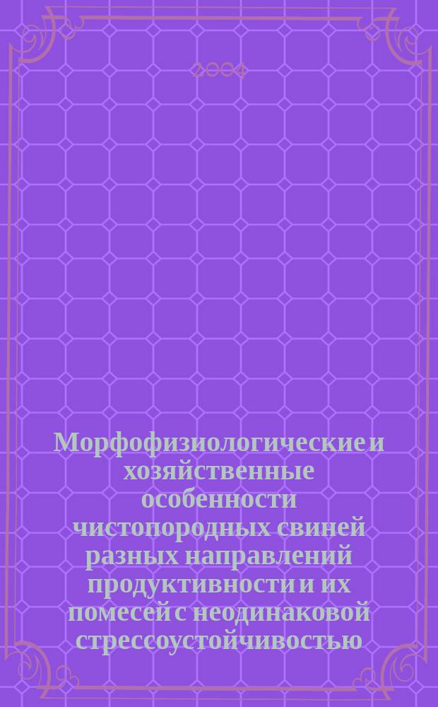 Морфофизиологические и хозяйственные особенности чистопородных свиней разных направлений продуктивности и их помесей с неодинаковой стрессоустойчивостью : автореф. дис. на соиск. учен. степ. к.б.н. : спец. 03.00.13