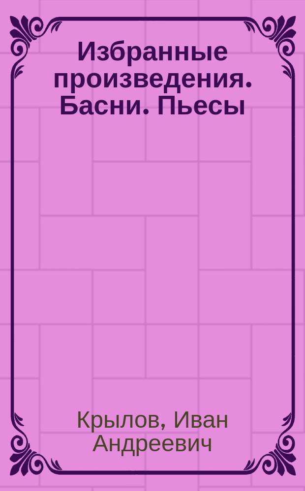 Избранные произведения. Басни. Пьесы