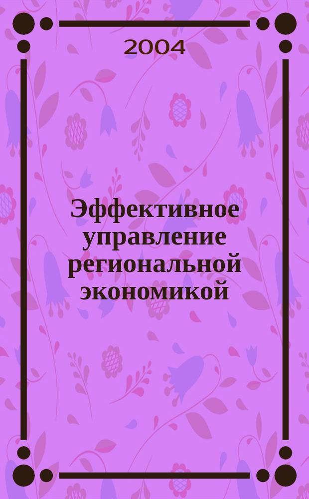 Эффективное управление региональной экономикой : междунар. науч.-практ. конф. : сб. материалов
