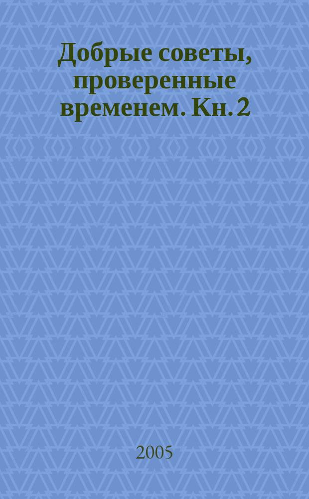 Добрые советы, проверенные временем. Кн. 2