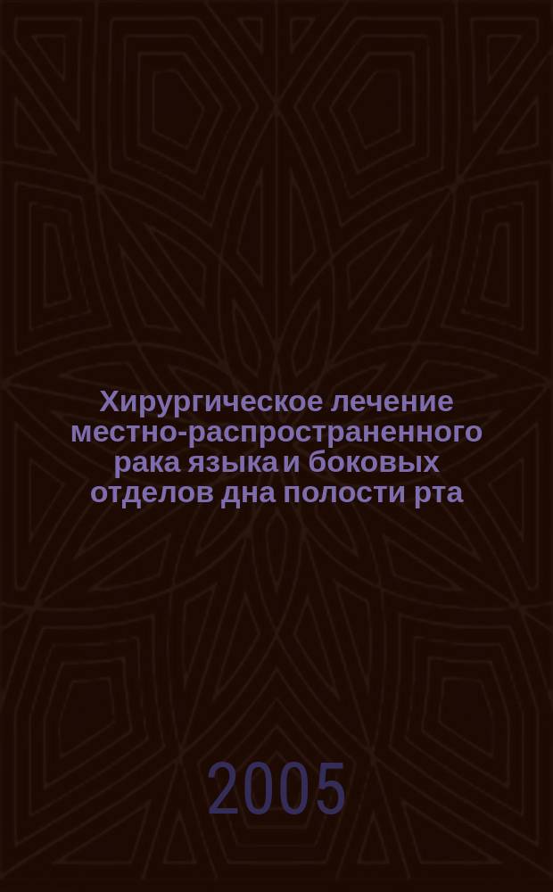 Хирургическое лечение местно-распространенного рака языка и боковых отделов дна полости рта : пособие для врачей