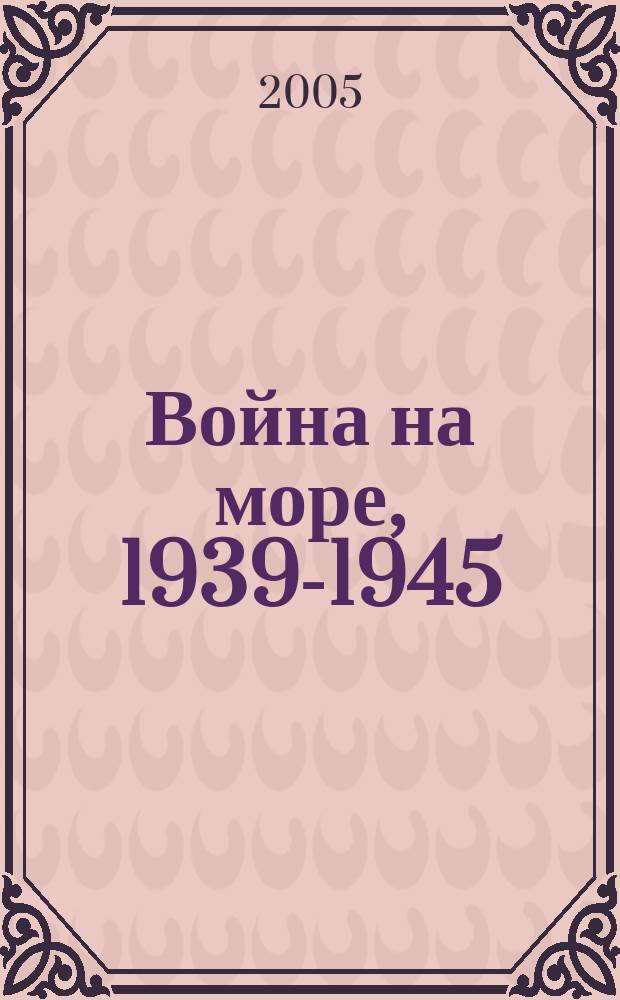 Война на море, 1939-1945 : военно-морское искусство во Второй мировой и Великой Отечественной войнах : посвящается 60-летию Победы советского народв в Великой Отечественной войне