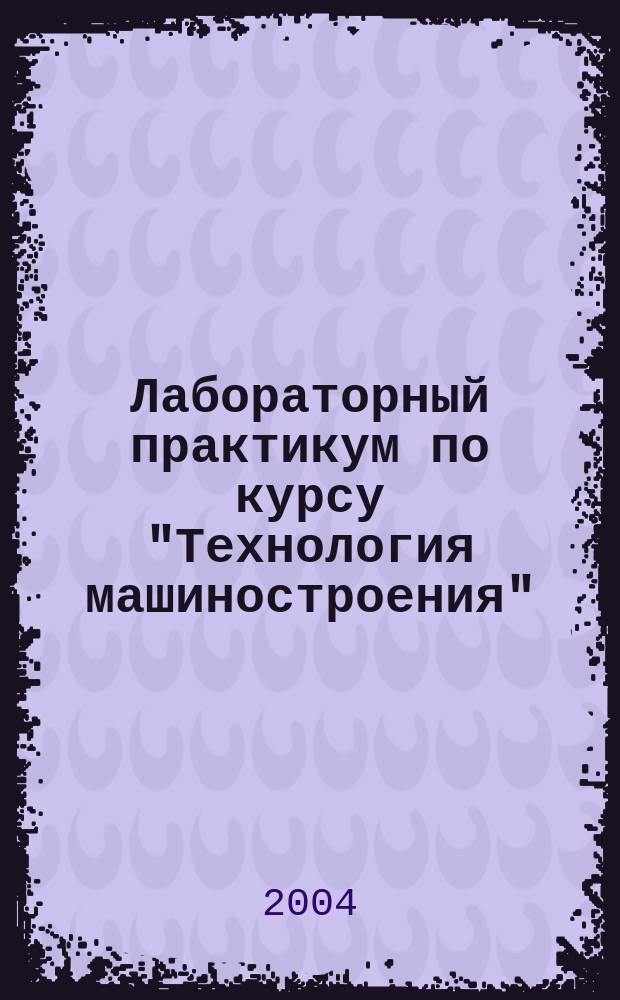 Лабораторный практикум по курсу "Технология машиностроения"