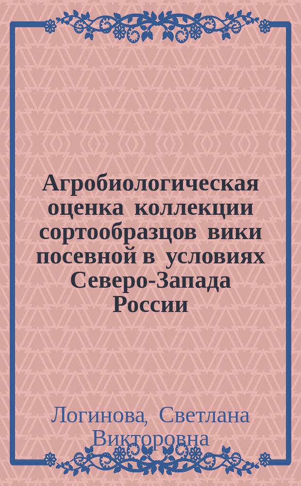 Агробиологическая оценка коллекции сортообразцов вики посевной в условиях Северо-Запада России : автореф. дис. на соиск. учен. степ. к.с.-х.н. : спец. 06.01.05