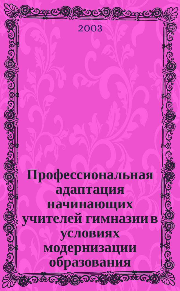 Профессиональная адаптация начинающих учителей гимназии в условиях модернизации образования : автореф. дис. на соиск. учен. степ. к.пед.н. : спец. 13.00.08