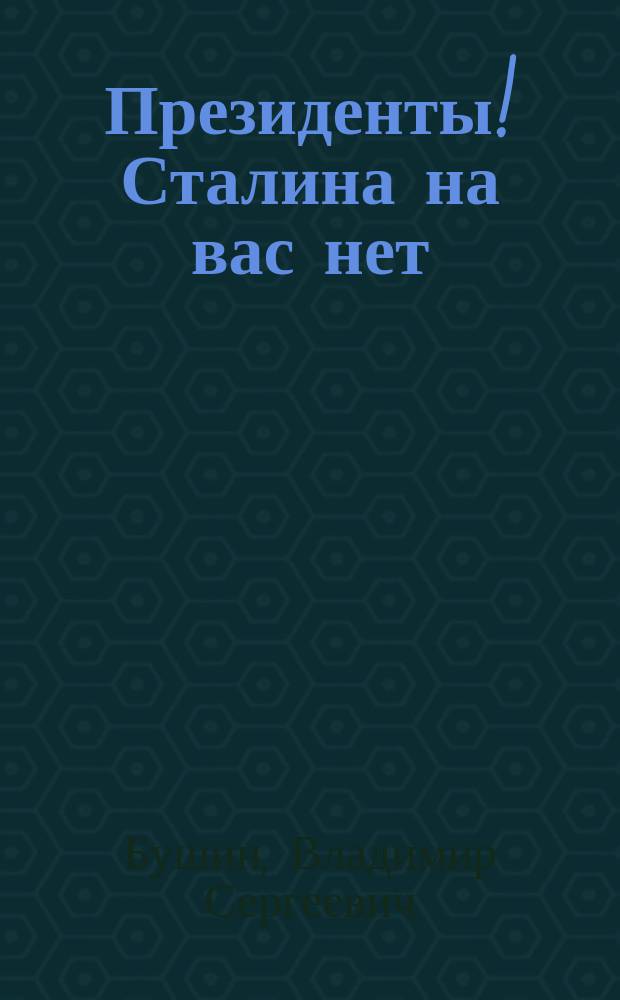 Президенты! Сталина на вас нет
