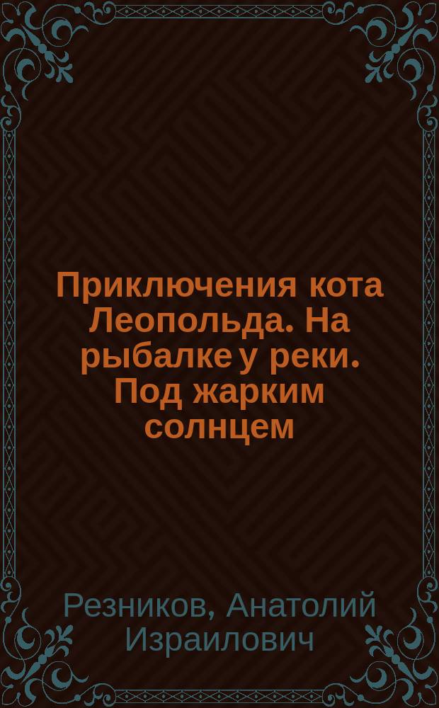 Приключения кота Леопольда. На рыбалке у реки. Под жарким солнцем : для чтения взрослыми детям