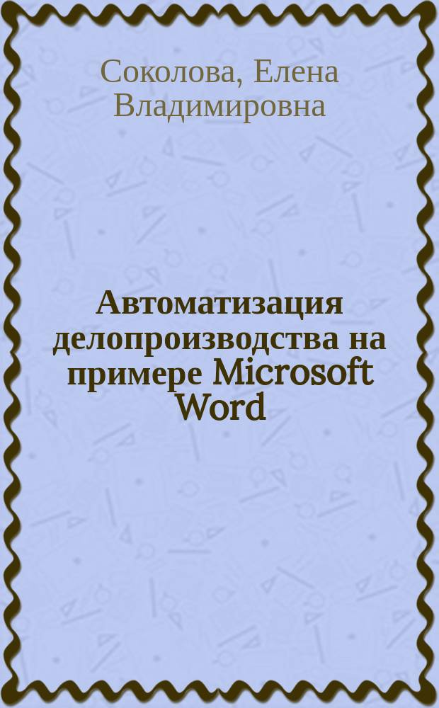 Автоматизация делопроизводства на примере Microsoft Word : учебное пособие