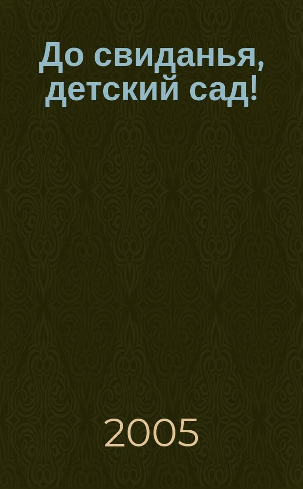 До свиданья, детский сад! : сценарии праздников с нотным приложением для ДОУ